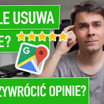 Google usuwa opinie? Jak odzyskać opinie firmy w Mapach Google?